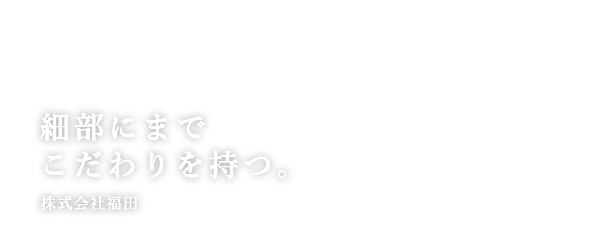 細部にまでこだわりを持つ。株式会社福田